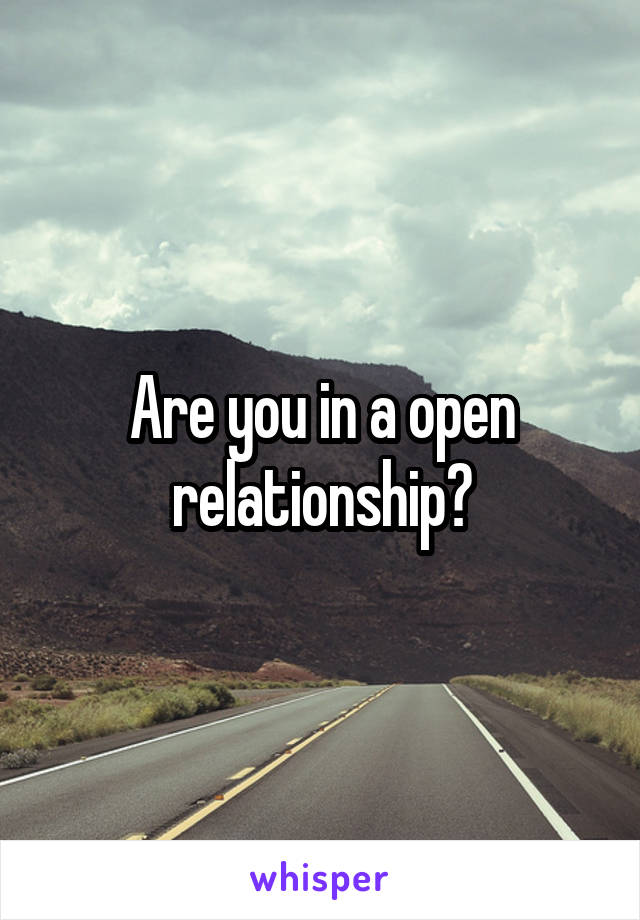 Are you in a open relationship?