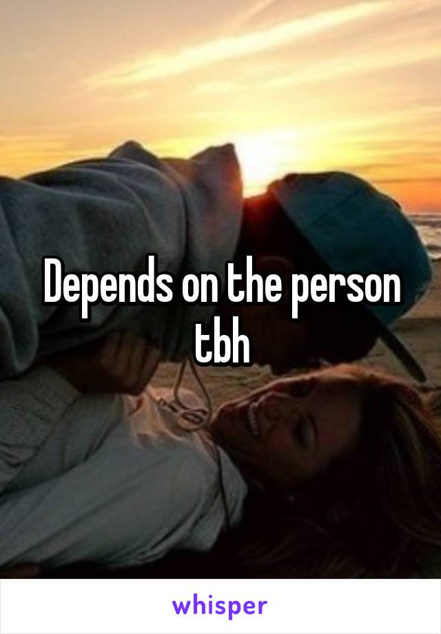 Depends on the person tbh