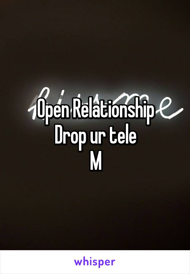 Open Relationship
Drop ur tele
M