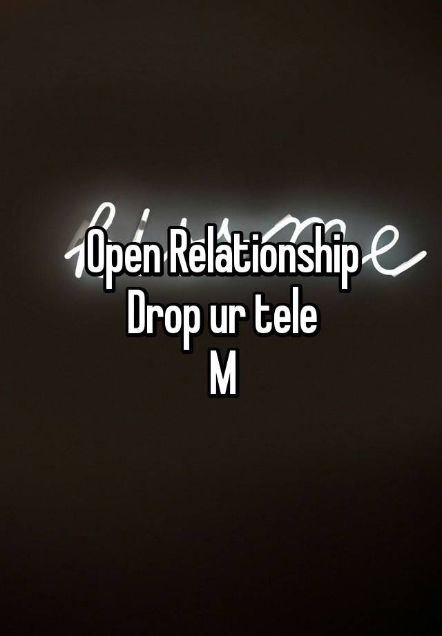 Open Relationship
Drop ur tele
M