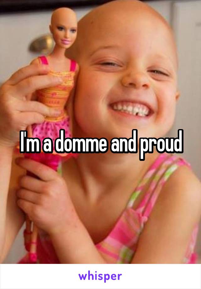 I'm a domme and proud