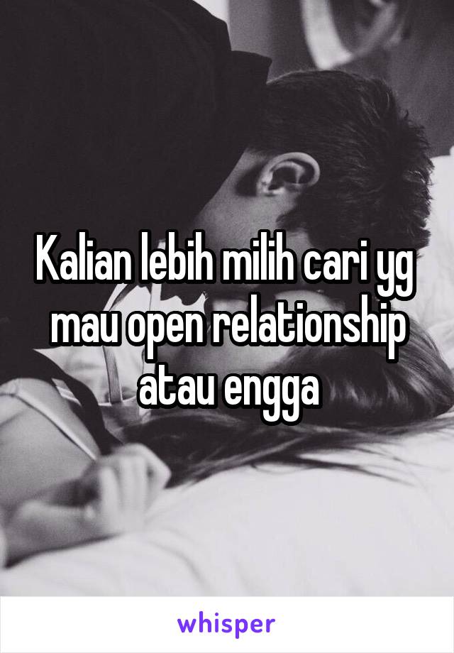 Kalian lebih milih cari yg  mau open relationship atau engga