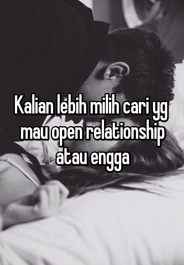 Kalian lebih milih cari yg  mau open relationship atau engga