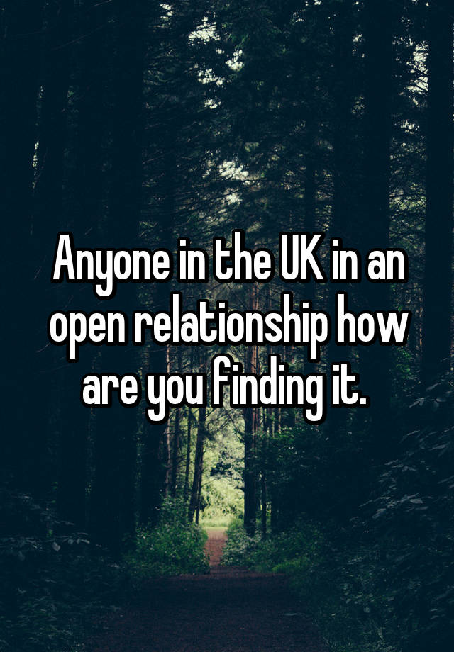 Anyone in the UK in an open relationship how are you finding it. 