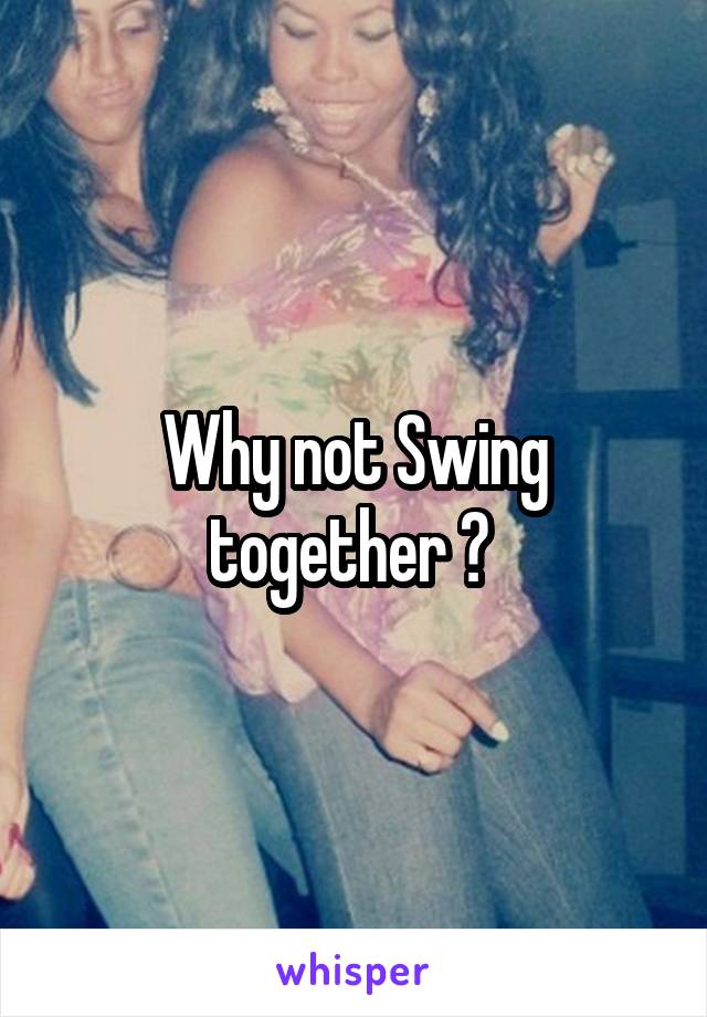 Why not Swing together ? 