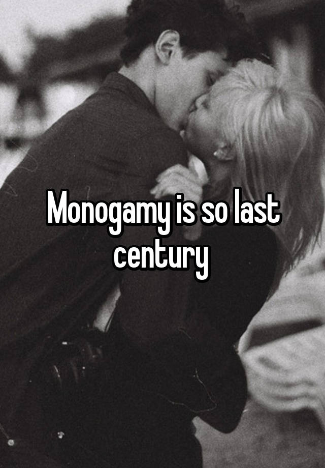 Monogamy is so last century 