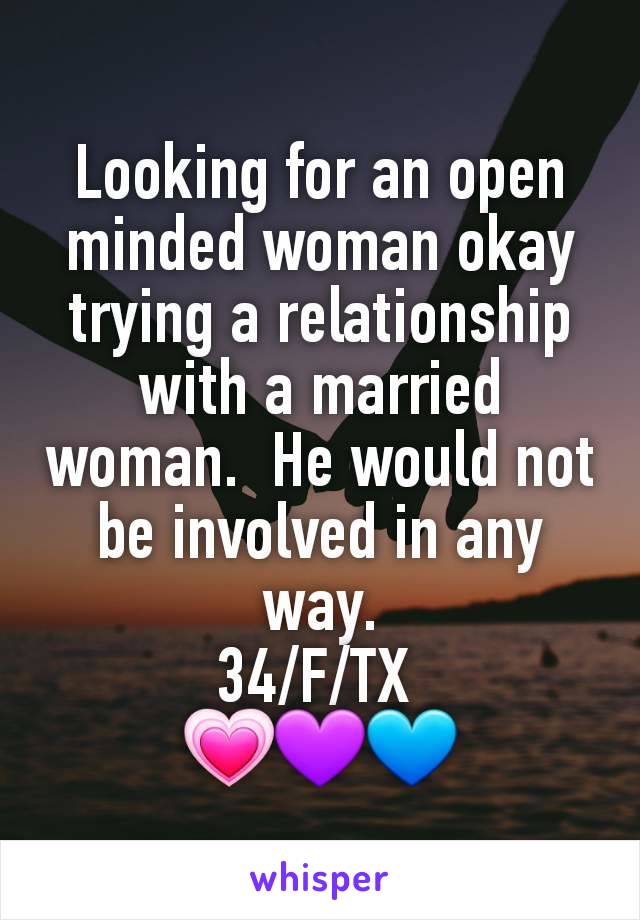 Looking for an open minded woman okay trying a relationship with a married woman.  He would not be involved in any way.
34/F/TX 
💗💜💙