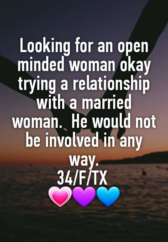 Looking for an open minded woman okay trying a relationship with a married woman.  He would not be involved in any way.
34/F/TX 
💗💜💙