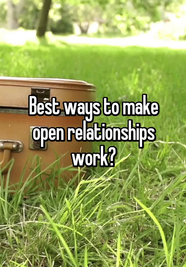 Best ways to make open relationships work?