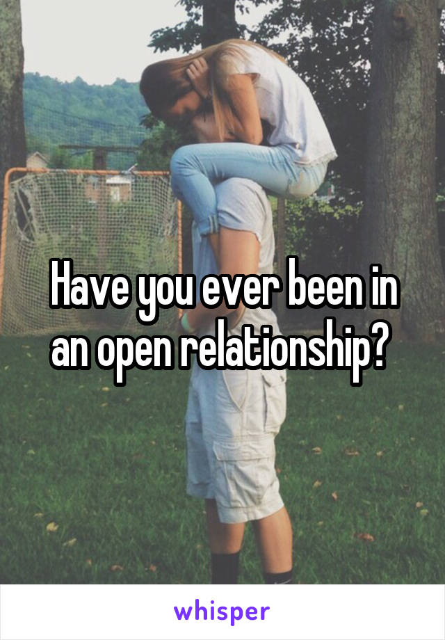 Have you ever been in an open relationship? 