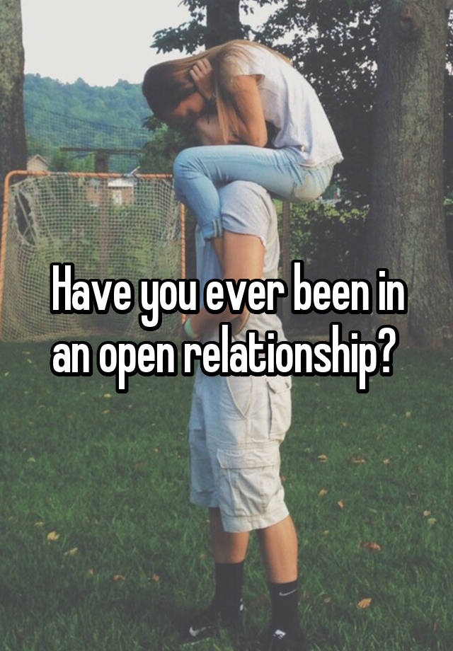 Have you ever been in an open relationship? 