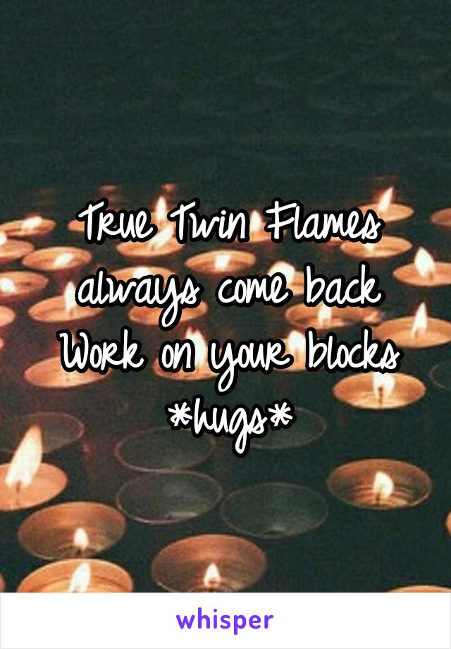 True Twin Flames always come back
Work on your blocks
*hugs*