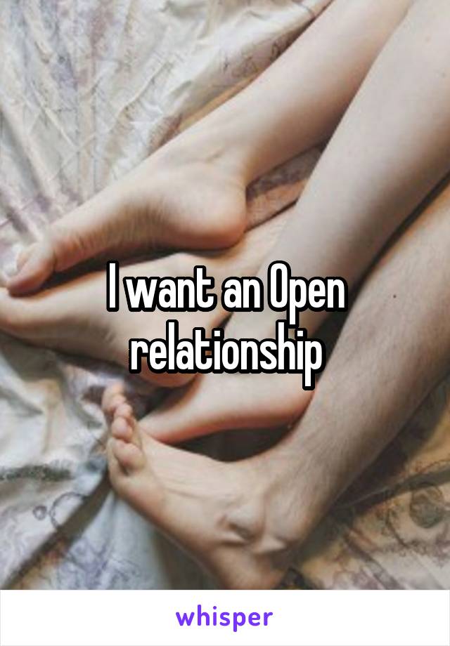 I want an Open relationship