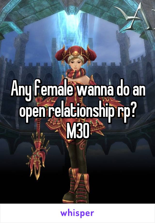 Any female wanna do an open relationship rp? M30