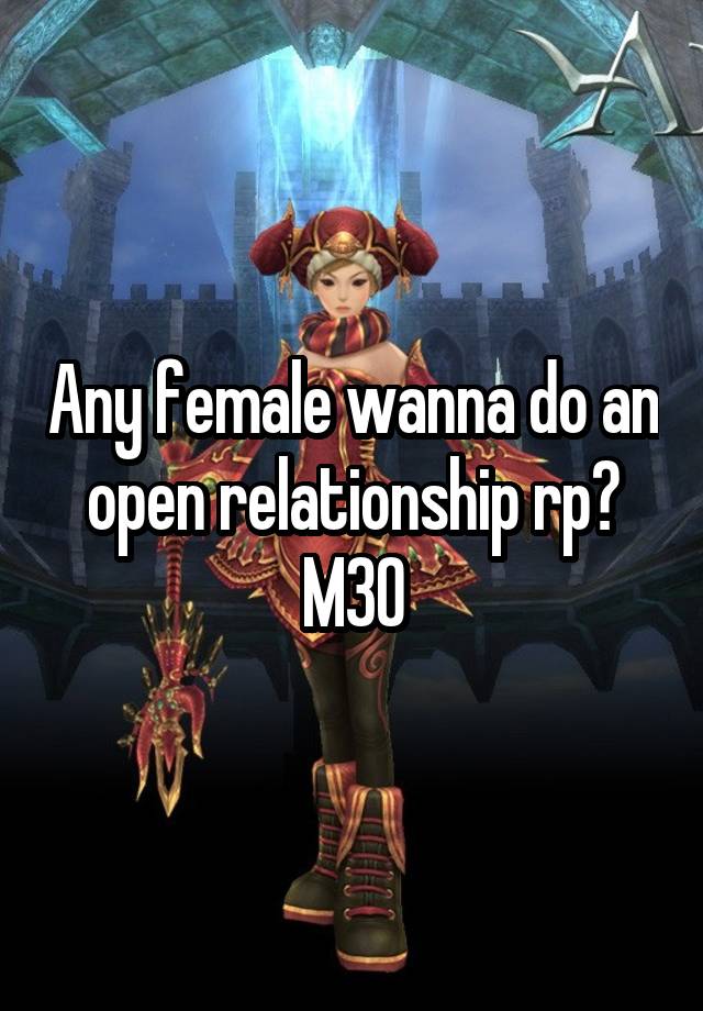 Any female wanna do an open relationship rp? M30