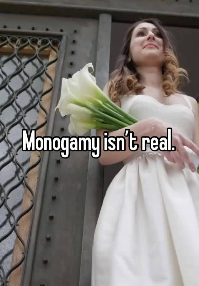 Monogamy isn’t real. 