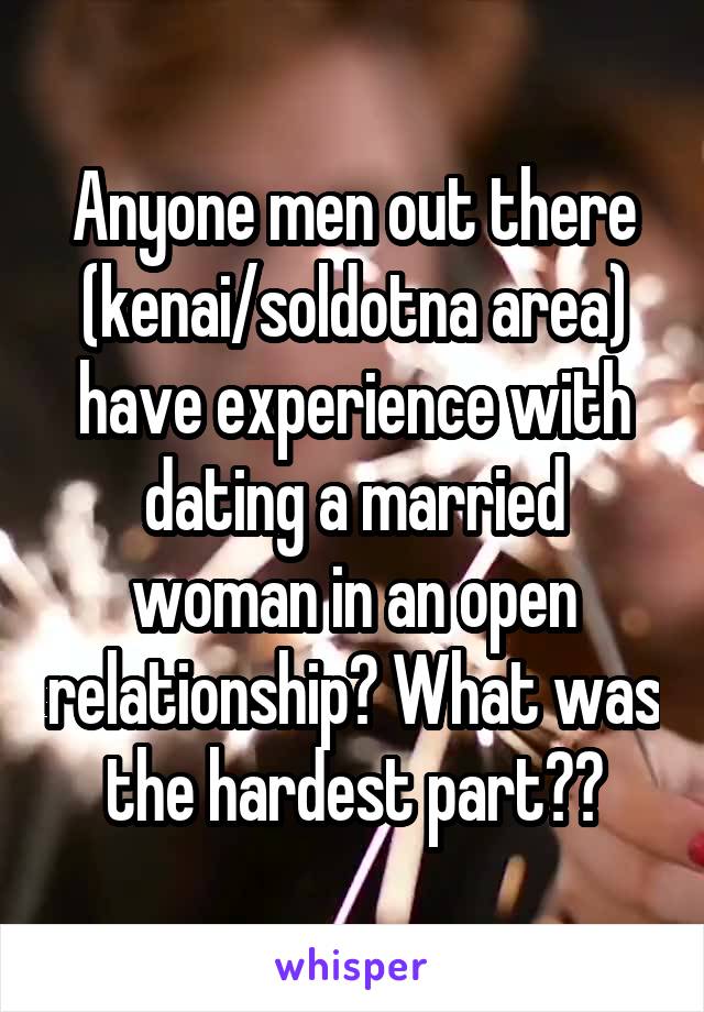 Anyone men out there (kenai/soldotna area) have experience with dating a married woman in an open relationship? What was the hardest part??