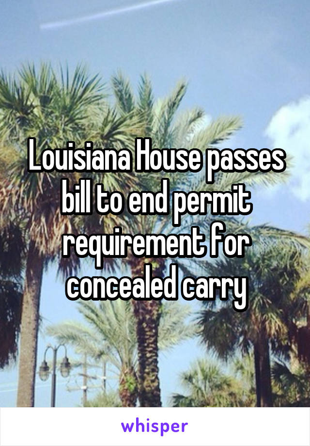 Louisiana House passes bill to end permit requirement for concealed carry