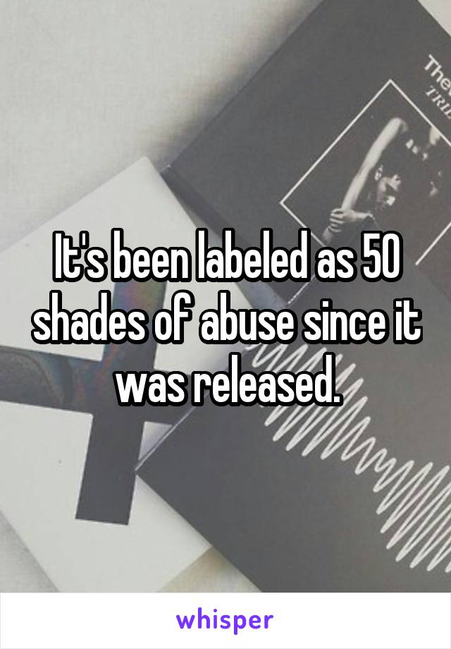 It's been labeled as 50 shades of abuse since it was released.