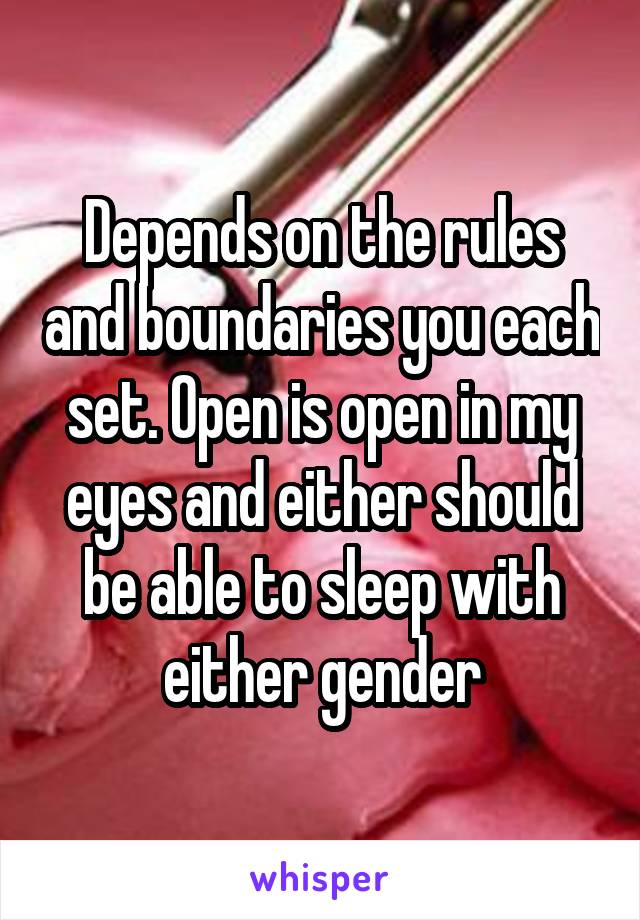 Depends on the rules and boundaries you each set. Open is open in my eyes and either should be able to sleep with either gender