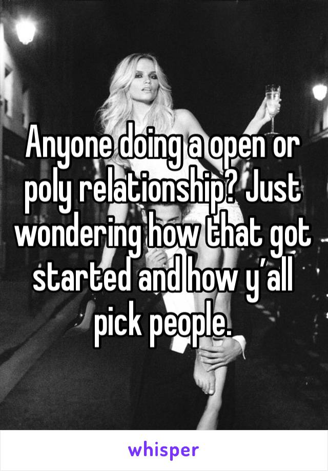 Anyone doing a open or poly relationship? Just wondering how that got started and how y’all pick people.