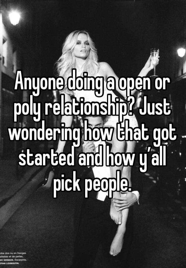 Anyone doing a open or poly relationship? Just wondering how that got started and how y’all pick people.