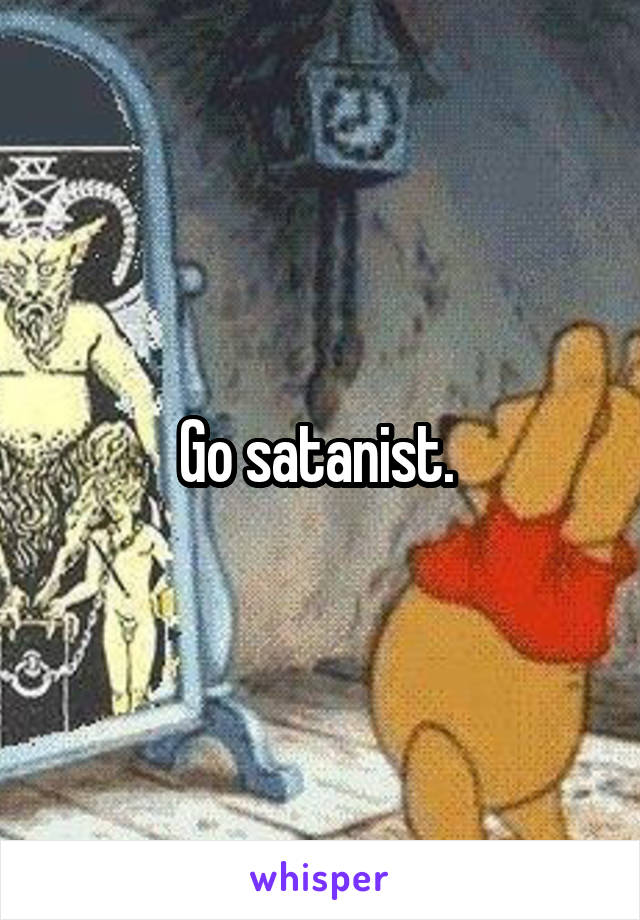 Go satanist. 