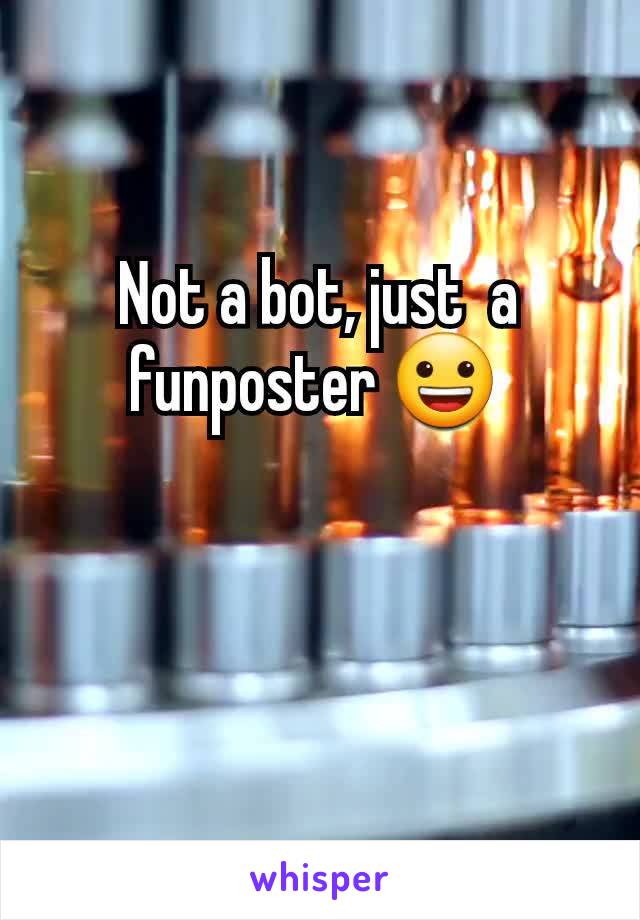 Not a bot, just  a funposter 😀 