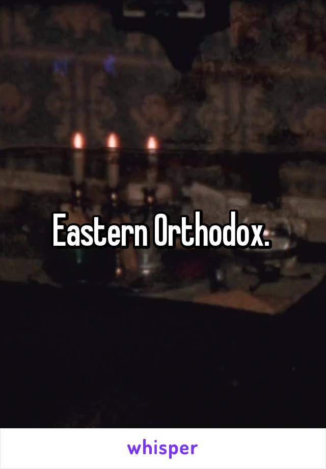 Eastern Orthodox. 