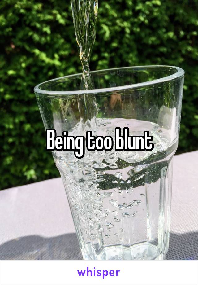 Being too blunt