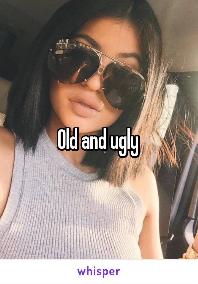 Old and ugly 