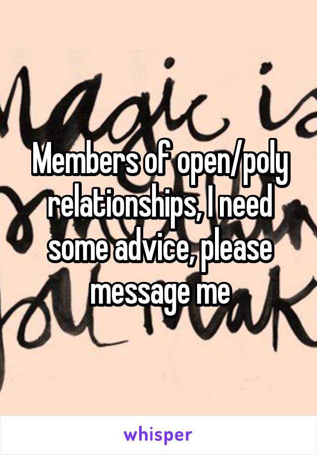 Members of open/poly relationships, I need some advice, please message me