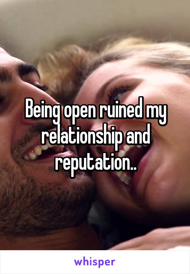 Being open ruined my relationship and reputation..