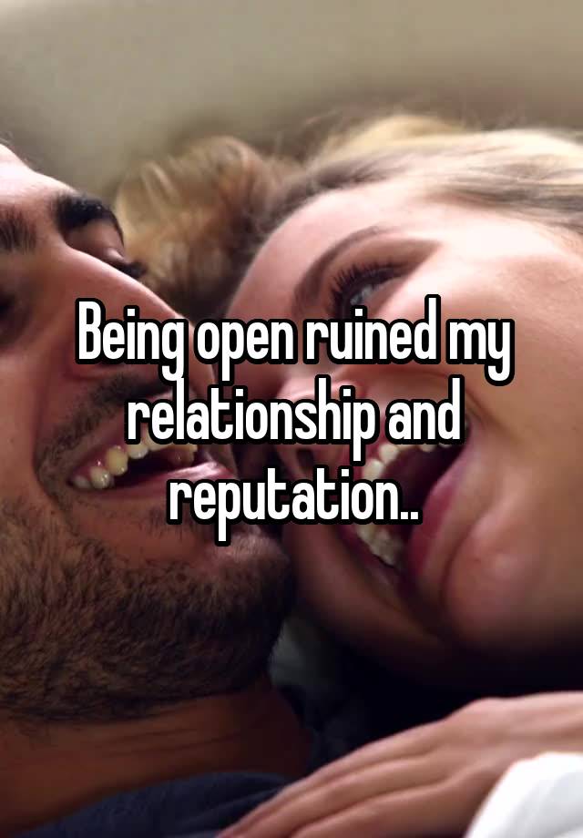 Being open ruined my relationship and reputation..