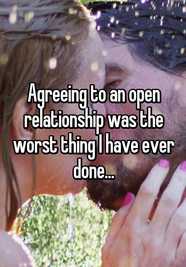 Agreeing to an open relationship was the worst thing I have ever done...