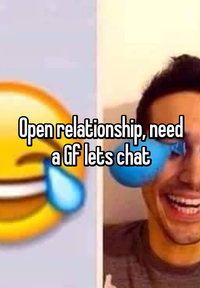 Open relationship, need a Gf lets chat