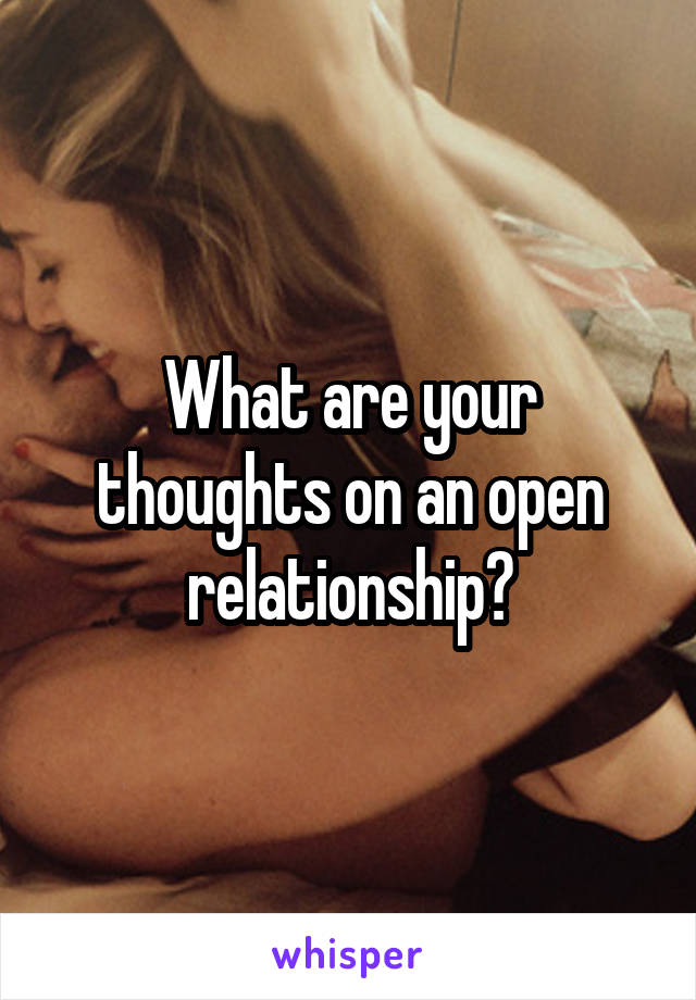 What are your thoughts on an open relationship?