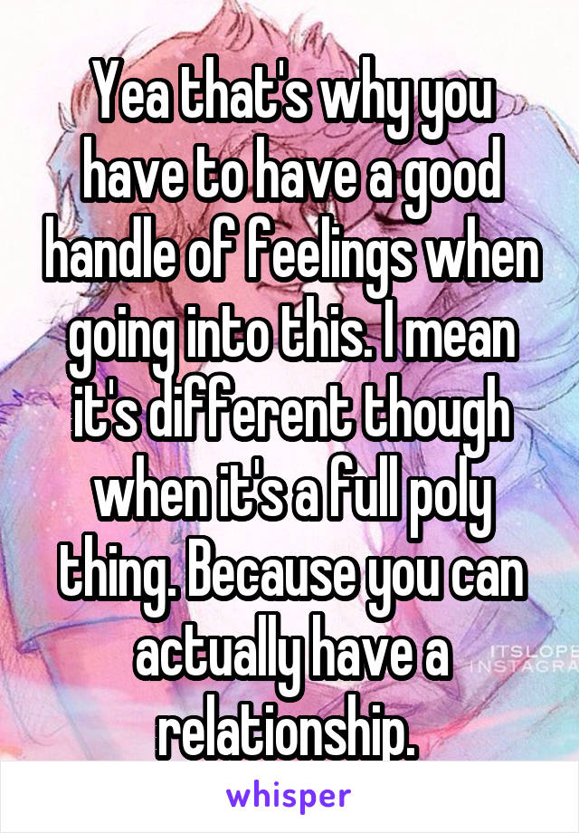 Yea that's why you have to have a good handle of feelings when going into this. I mean it's different though when it's a full poly thing. Because you can actually have a relationship. 