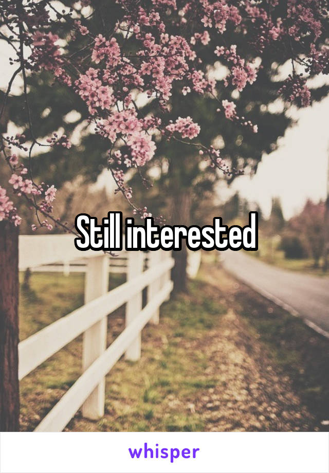 Still interested