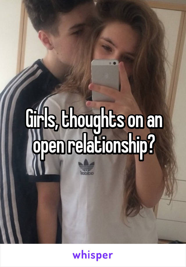 Girls, thoughts on an open relationship?