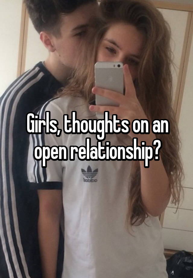 Girls, thoughts on an open relationship?