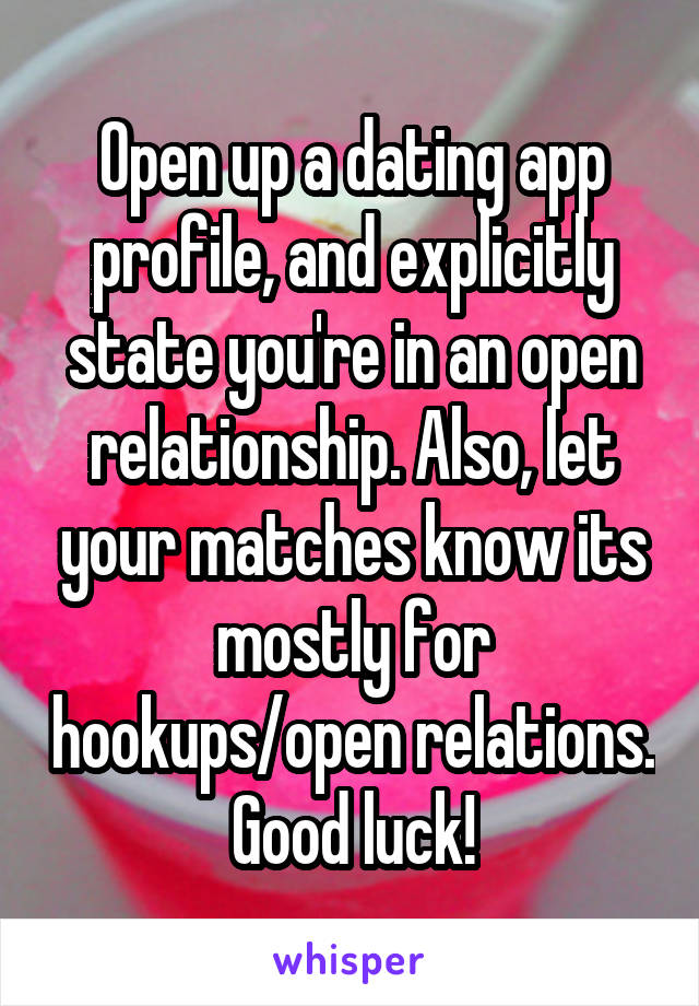 Open up a dating app profile, and explicitly state you're in an open relationship. Also, let your matches know its mostly for hookups/open relations. Good luck!