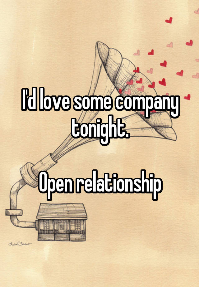 I'd love some company tonight.

Open relationship