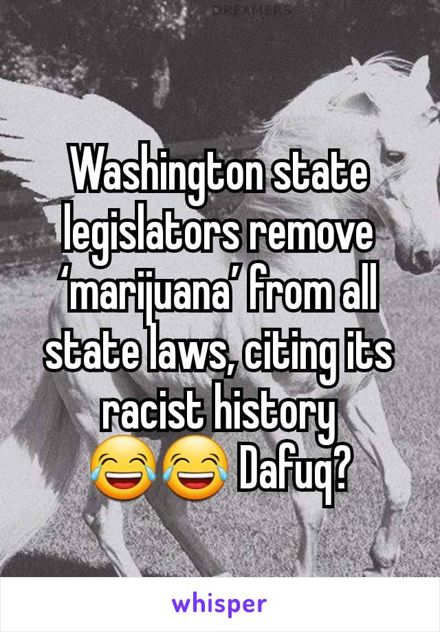 Washington state legislators remove ‘marijuana’ from all state laws, citing its racist history
😂😂 Dafuq?