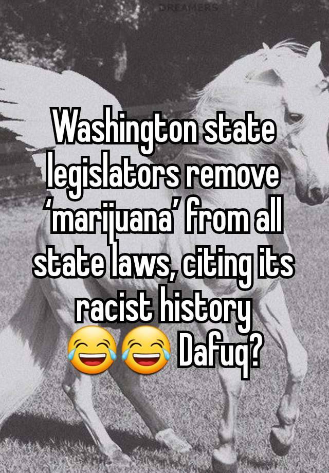 Washington state legislators remove ‘marijuana’ from all state laws, citing its racist history
😂😂 Dafuq?