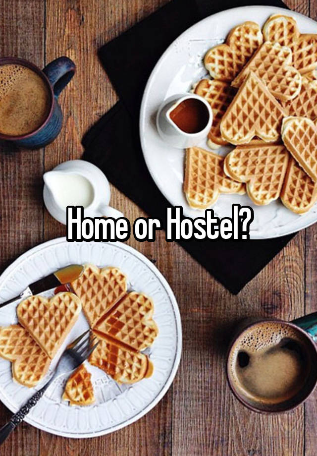 Home or Hostel?