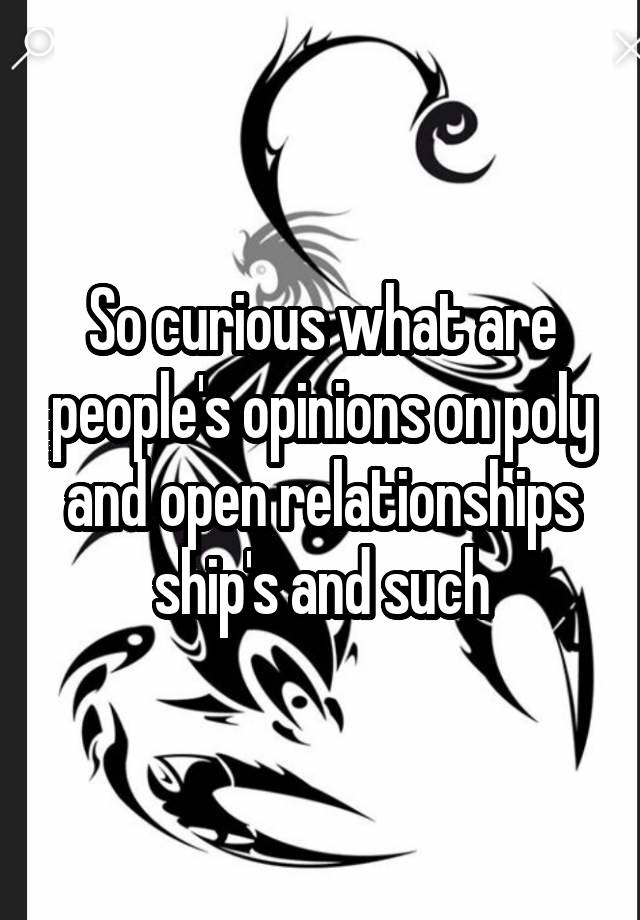 So curious what are people's opinions on poly and open relationships ship's and such