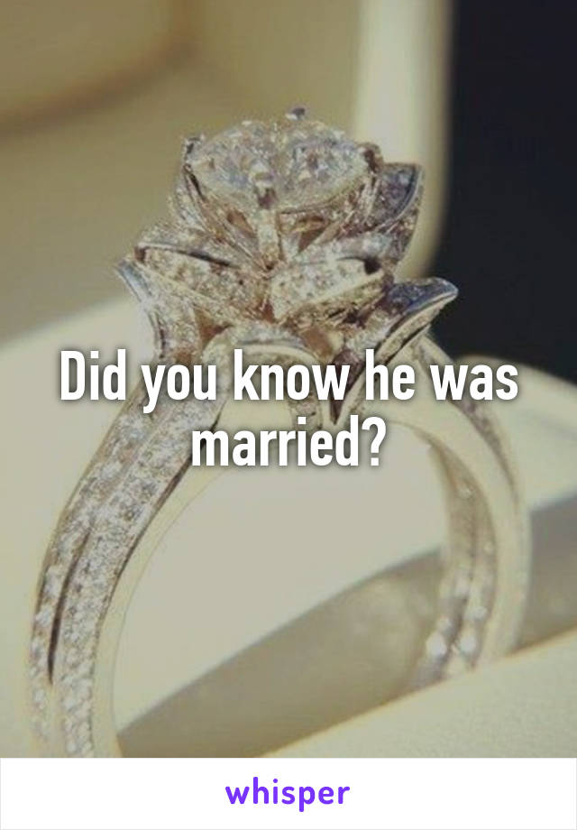 Did you know he was married?