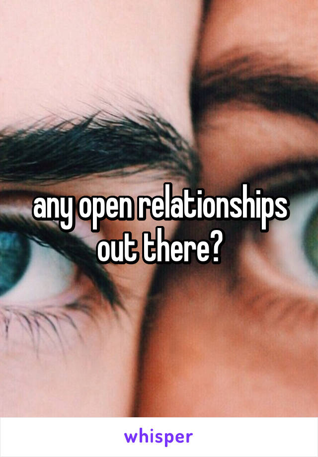 any open relationships out there?