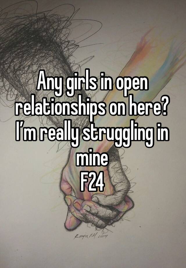 Any girls in open relationships on here? I’m really struggling in mine 
F24